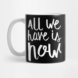 All We Have Is Now Mug